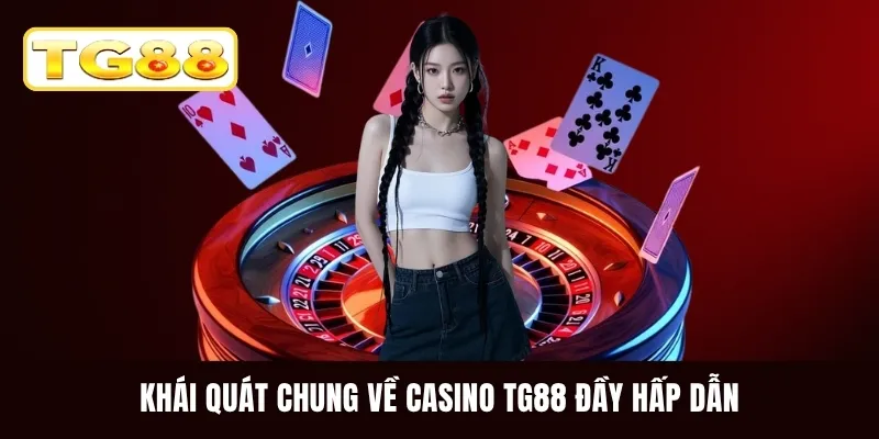 Khái quát chung về Casino TG88 đầy hấp dẫn