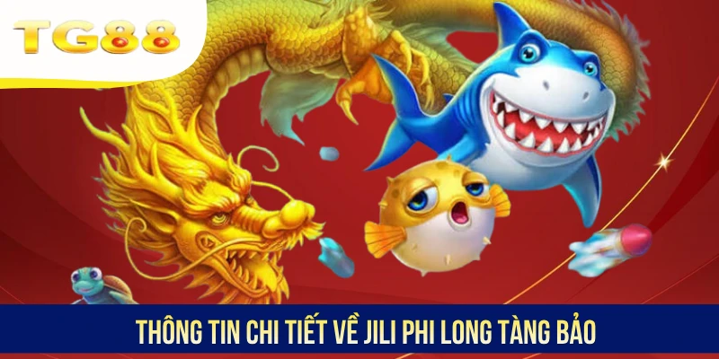 Thông tin chi tiết về Jili Phi Long Tàng Bảo